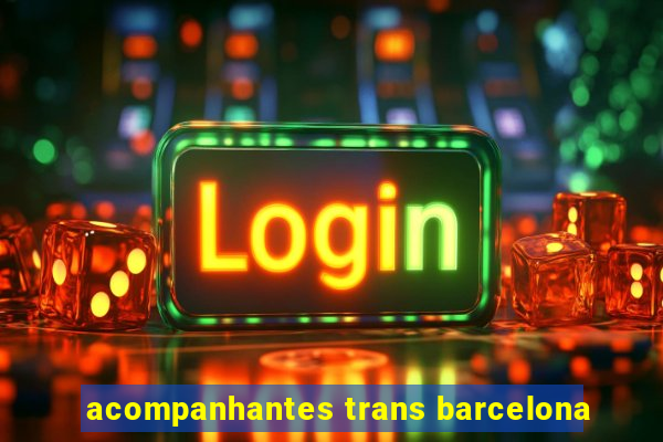 acompanhantes trans barcelona